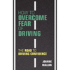 How to Overcome Fear of Driving: The Road to Driving Confidence - Paperback
