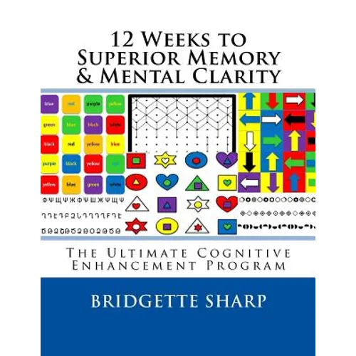 12 Weeks to Superior Memory & Mental Clarity: The Ultimate Cognitive Enhancement Program - Paperback