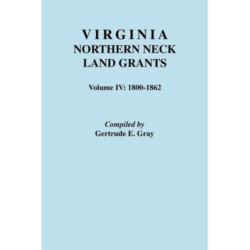 Virginia Northern Neck Land Grants. Volume IV: 1800-1862 - Paperback