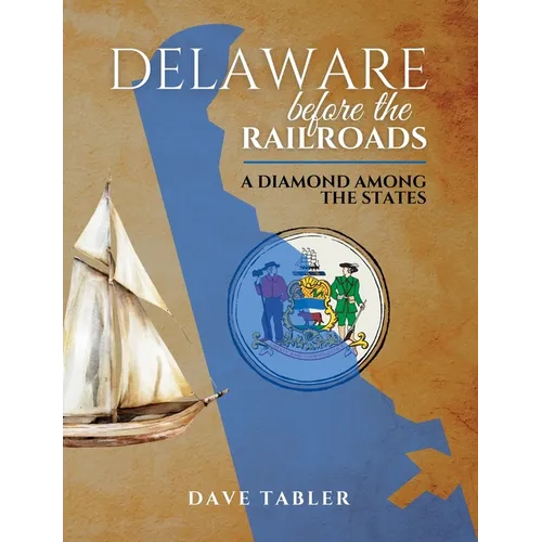 Delaware Before the Railroads: A Diamond Among the States - Paperback