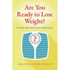 Are You Ready to Lose Weight?: Having The Right Mindset For Your Weight Loss Goals - Paperback