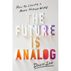 The Future Is Analog: How to Create a More Human World - Hardcover