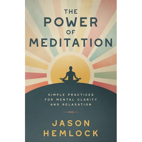 The Power of Meditation: Simple Practices for Mental Clarity and Relaxation - Paperback