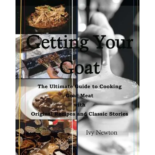 Getting Your Goat: The Ultimate Guide to Cooking Goat Meat with Original Recipes and Classic Stories - Paperback