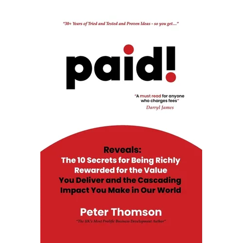 paid!: Reveals The 10 Secrets for Being Richly Rewarded for the Value you Deliver - Paperback
