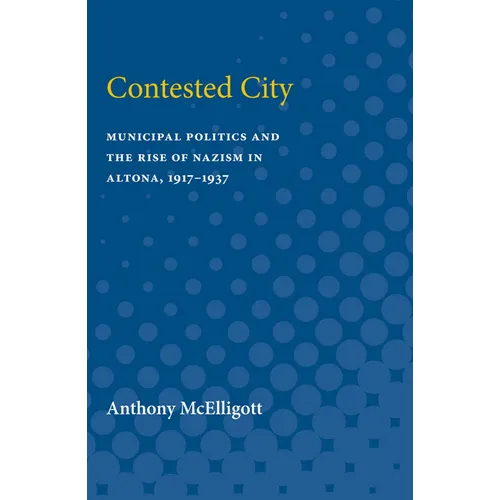 Contested City: Municipal Politics and the Rise of Nazism in Altona, 1917-1937 - Paperback