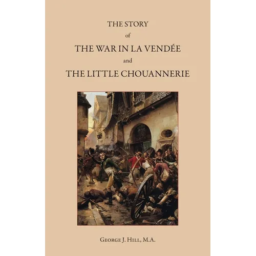 The Story of the War in La Vendée and the Little Chouannerie - Paperback