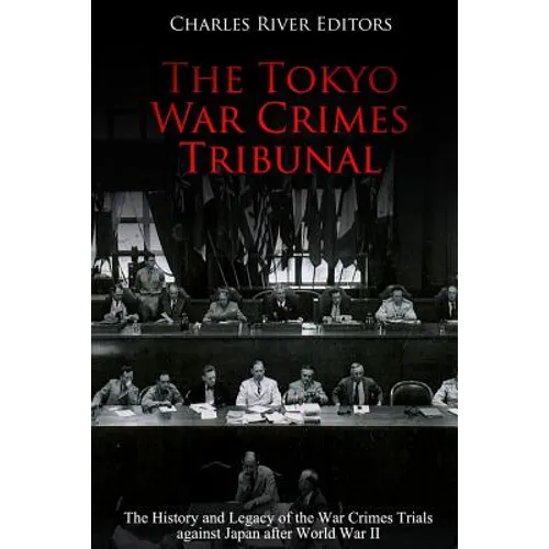 The Tokyo War Crimes Tribunal: The History and Legacy of the War Crimes Trials against Japan after World War II - Paperback