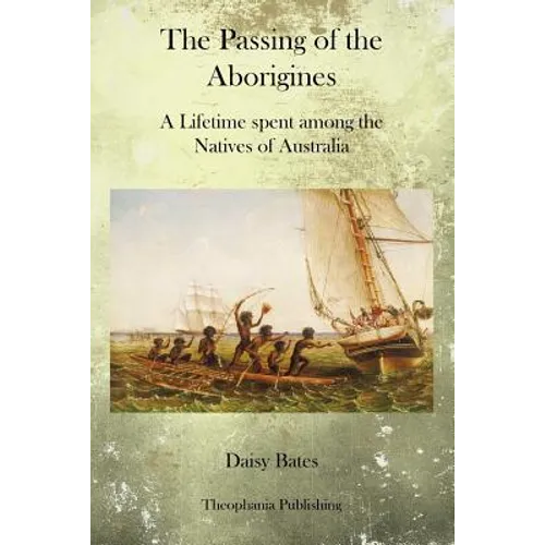 The Passing of the Aborigines: A Lifetime spent among the Natives of Australia - Paperback