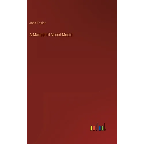 A Manual of Vocal Music - Hardcover