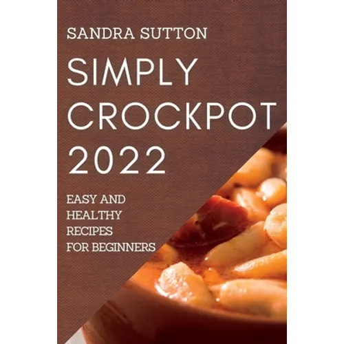 Simply Crockpot 2022: Easy and Healthy Recipes for Beginners - Paperback