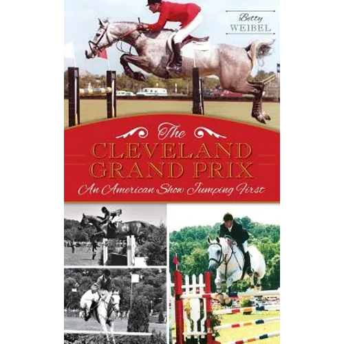 The Cleveland Grand Prix: An American Show Jumping First - Hardcover