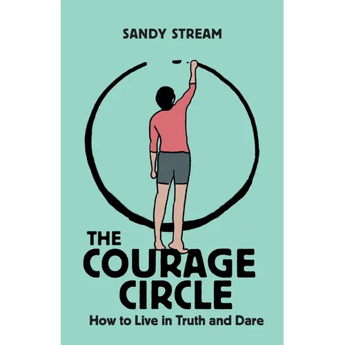 The Courage Circle: How to Live in Truth and Dare - Paperback