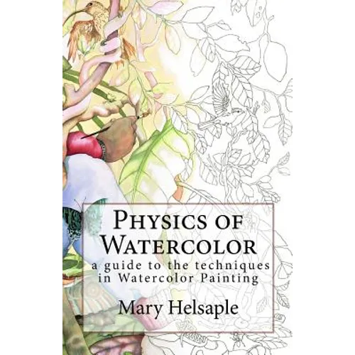 Physics of Watercolor: A guide that describes the physical properties and techniques of watercolor painting. - Paperback