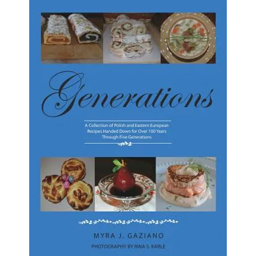 Generations: A Collection of Polish and Eastern European Recipes Handed Down for Over 100 Years - Paperback