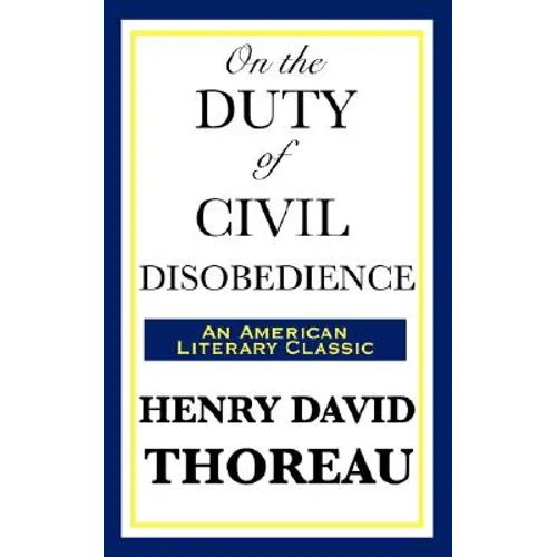 On the Duty of Civil Disobedience: A Classic Essay on Individual Conscience and Resistance to Unjust Authority - Paperback