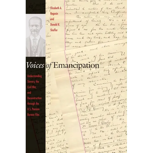 Voices of Emancipation: Understanding Slavery, the Civil War, and Reconstruction Through the U.S. Pension Bureau Files - Paperback