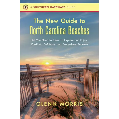 The New Guide to North Carolina Beaches: All You Need to Know to Explore and Enjoy Currituck, Calabash, and Everywhere Between - Paperback