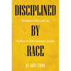 Disciplined by Race: Theological Ethics and the Problem of Asian American Identity - Paperback