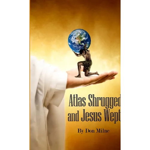 Atlas Shrugged and Jesus Wept - Paperback