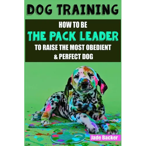 Dog Training: How to be the pack leader to raise the most obedient & perfect dog - Paperback