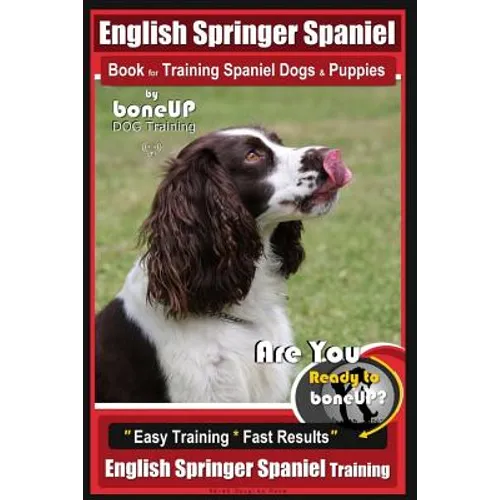 English Springer Spaniel Book for Training Spaniel Dogs & Puppies by BoneUp Dog Training: Are You Ready to Bone Up? Easy Training * Fast Results Engli - Paperback