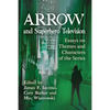 Arrow and Superhero Television: Essays on Themes and Characters of the Series - Paperback