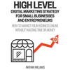 High Level Digital Marketing Strategy For Small Business Owners And Entrepreneurs: How To Market Your Business Online Without Wasting Time & Money - Paperback