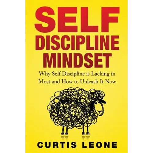 Self Discipline Mindset: Why Self Discipline Is Lacking In Most And How To Unleash It Now - Paperback