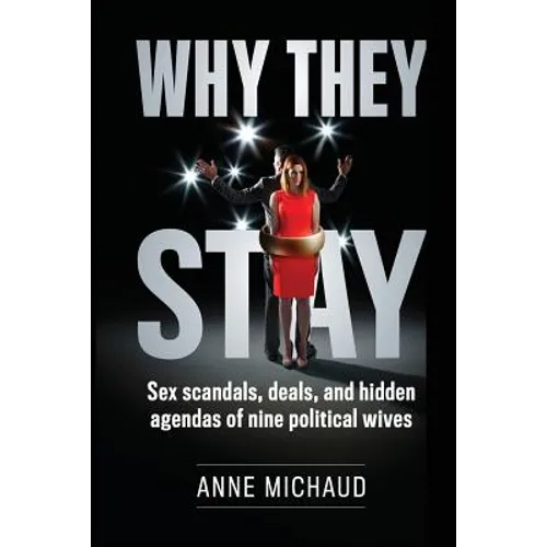 Why They Stay: Sex Scandals, Deals, and Hidden Agendas of Nine Political Wives - Paperback
