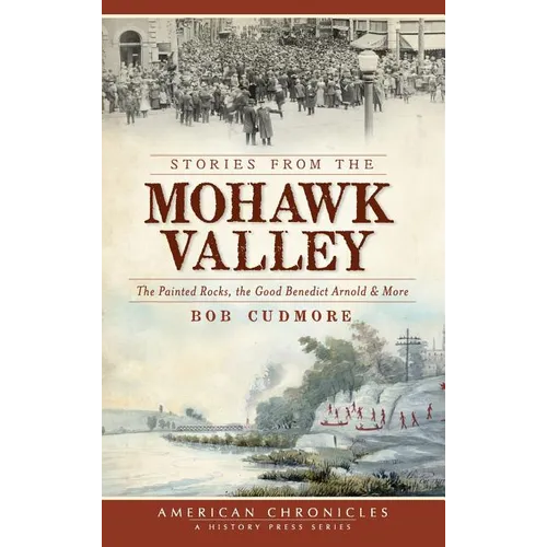Stories from the Mohawk Valley: The Painted Rocks, the Good Benedict Arnold & More - Hardcover