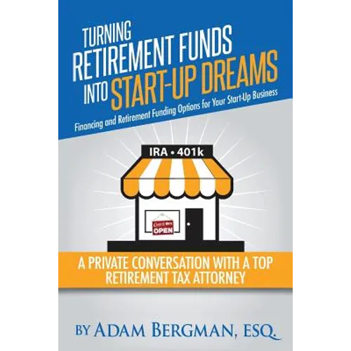 Turning Retirement Funds Into Start-Up Dreams Financing and Retirement Funding Options For Your Start-Up Business: A Private Conversation with a Top R - Paperback