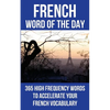 French Word of the Day: 365 High Frequency Words to Accelerate Your French Vocabulary - Paperback
