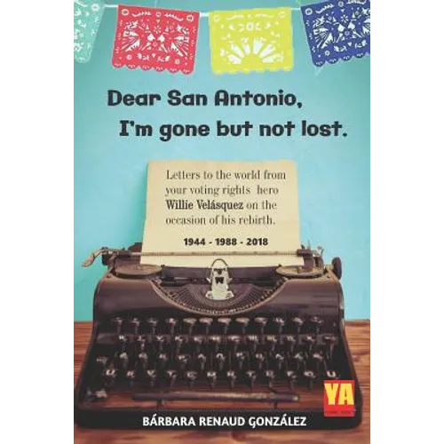 Dear San Antonio, I'm Gone but not Lost - Library Edition: Letters to the world from your voting rights hero Willie Velasquez on the occasion of his r - Paperback