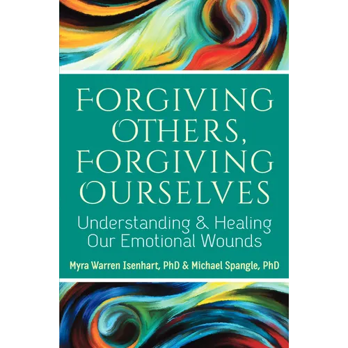 Forgiving Others, Forgiving Ourselves: Understanding and Healing Our Emotional Wounds - Paperback