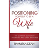 Positioning Yourself to Be a Wife: The Ultimate Guide to Your First and Only Marriage - Paperback