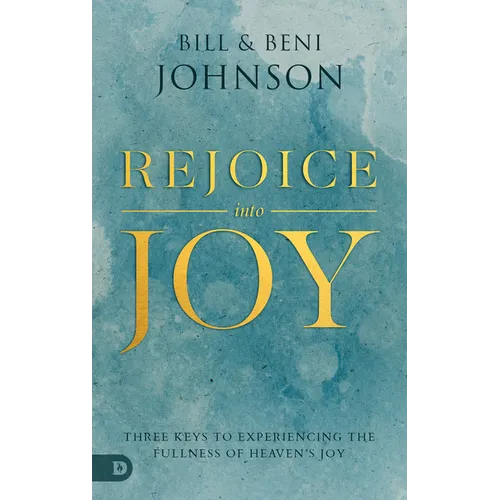 Rejoice Into Joy: Three Keys to Experiencing the Fullness of Heaven's Joy - Paperback