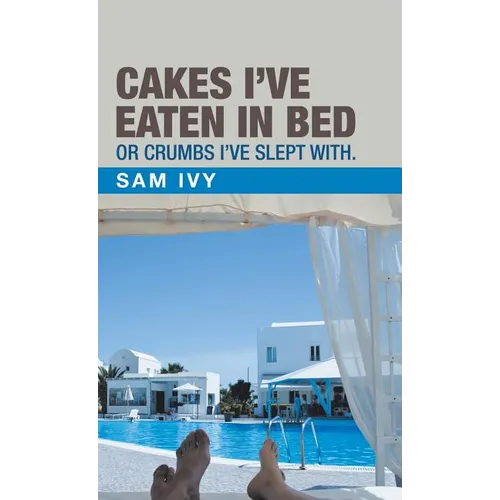Cakes I'Ve Eaten in Bed or Crumbs I'Ve Slept With. - Hardcover