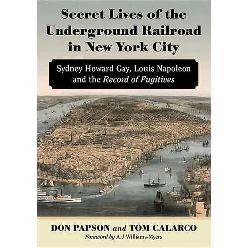 Secret Lives of the Underground Railroad in New York City: Sydney Howard Gay, Louis Napoleon and the Record of Fugitives - Paperback