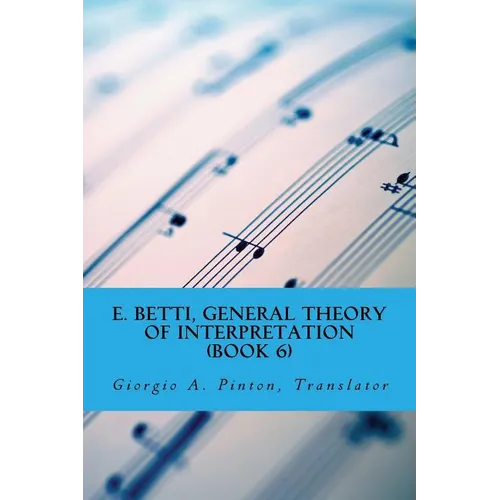 E. Betti, General Theory of Interpretation: Chapter 7: Interpretation of Drama & Music - Paperback