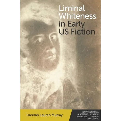 Liminal Whiteness in Early Us Fiction - Paperback
