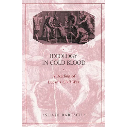 Ideology in Cold Blood: A Reading of Lucan's Civil War - Paperback