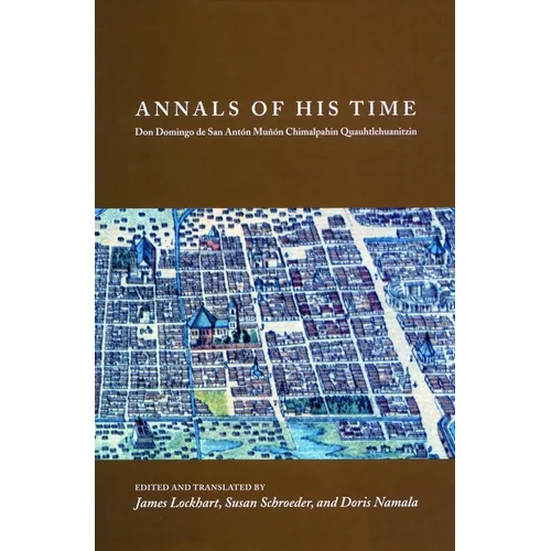 Annals of His Time: Don Domingo de San Antón Muñón Chimalpahin Quauhtlehuanitzin - Hardcover