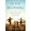 In the Beginning: A Christian Parent's Guide to Building Confidence in the Early Years - Paperback