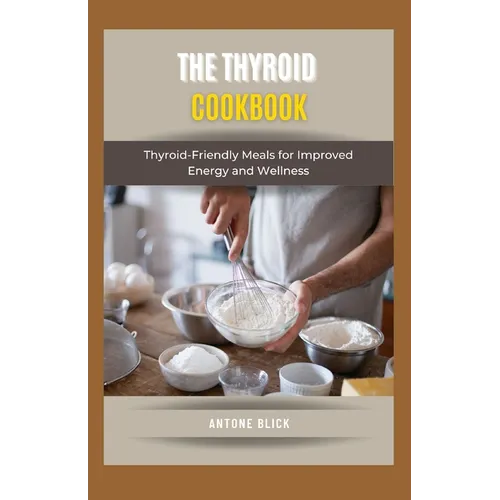 The Thyroid Cookbook: Thyroid-Friendly Meals for Improved Energy and Wellness - Paperback