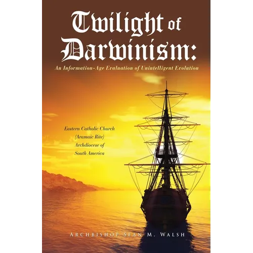 Twilight of Darwinism: An Information-Age Evaluation of Unintelligent Evolution - Paperback