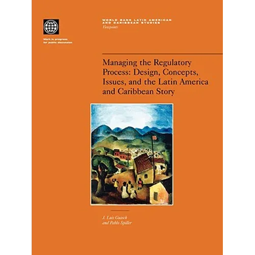 Managing the Regulatory Process: Design, Concepts, Issues, and the Latin America and Caribbean Story - Paperback