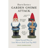How to Survive a Garden Gnome Attack: Defend Yourself When the Lawn Warriors Strike (and They Will) - Hardcover