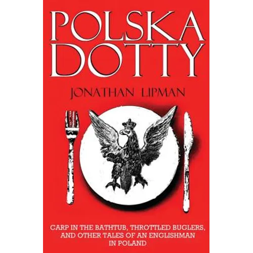 Polska Dotty: Carp in the Bathtub, Throttled Buglers, and Other Tales of an Englishman in Poland - Paperback