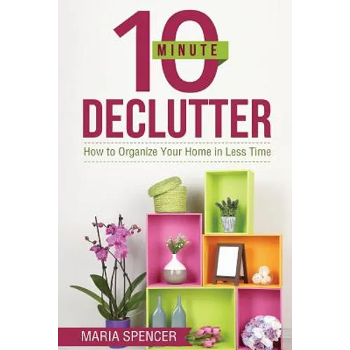 10 Minute Declutter: How to Organize Your Home in Less Time - Paperback